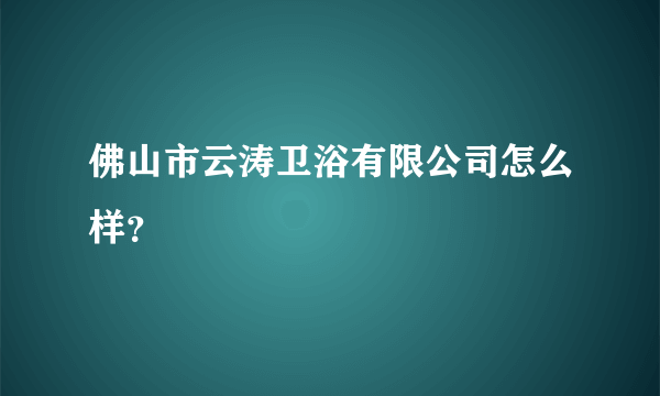 佛山市云涛卫浴有限公司怎么样？