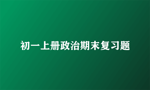 初一上册政治期末复习题