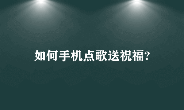 如何手机点歌送祝福?