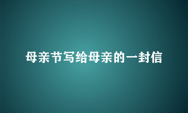 母亲节写给母亲的一封信