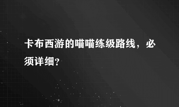 卡布西游的喵喵练级路线，必须详细？