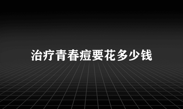 治疗青春痘要花多少钱