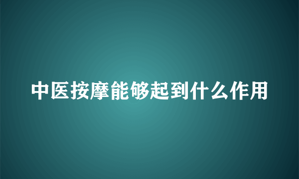 中医按摩能够起到什么作用