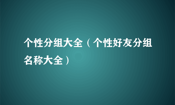 个性分组大全（个性好友分组名称大全）