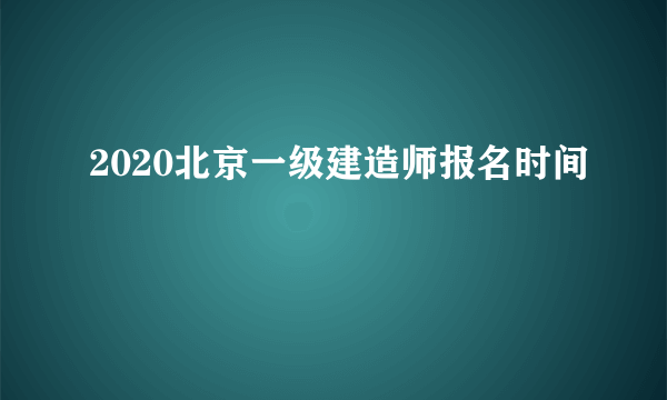 2020北京一级建造师报名时间