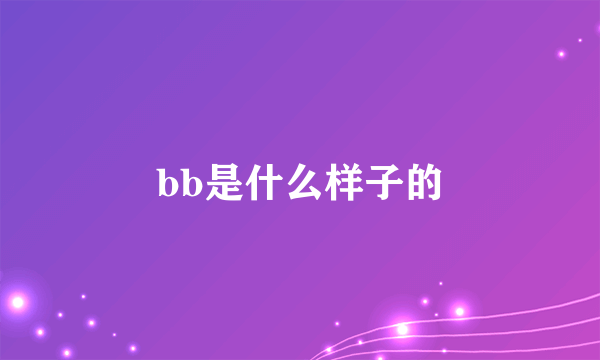 bb是什么样子的