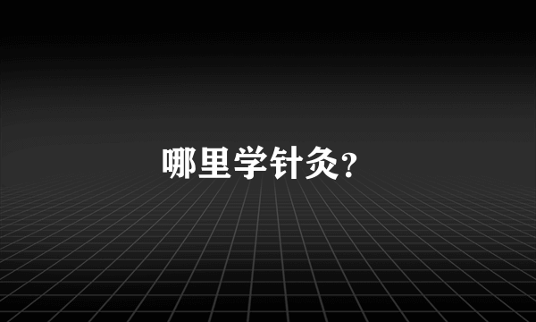 哪里学针灸？