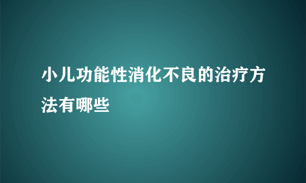 小儿功能性消化不良的治疗方法有哪些