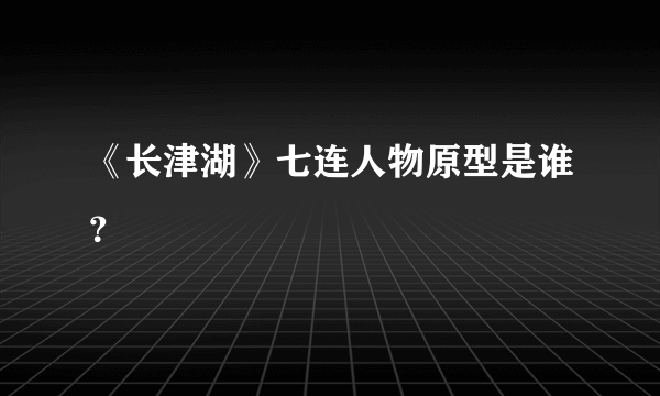 《长津湖》七连人物原型是谁？