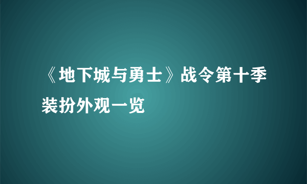 《地下城与勇士》战令第十季装扮外观一览