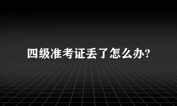 四级准考证丢了怎么办?