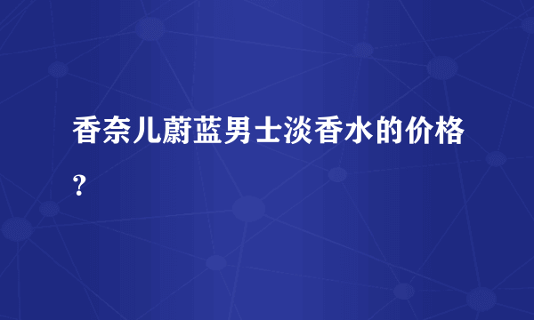 香奈儿蔚蓝男士淡香水的价格？