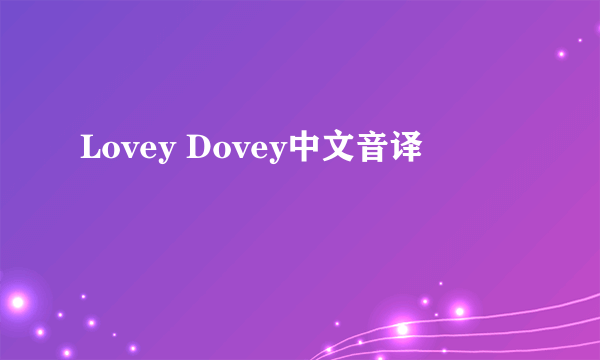 Lovey Dovey中文音译