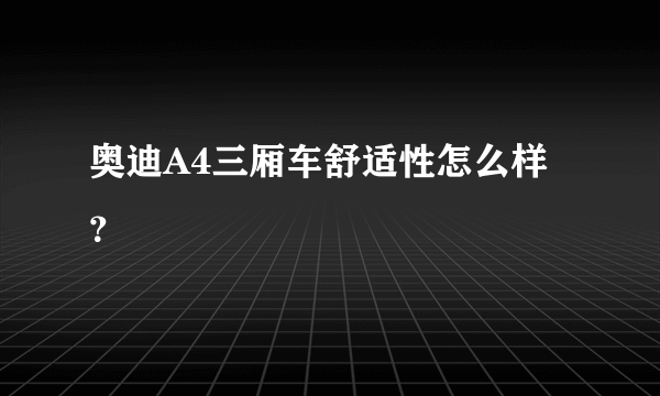 奥迪A4三厢车舒适性怎么样？