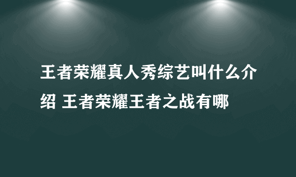 王者荣耀真人秀综艺叫什么介绍 王者荣耀王者之战有哪