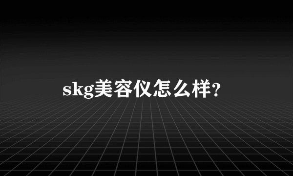 skg美容仪怎么样？