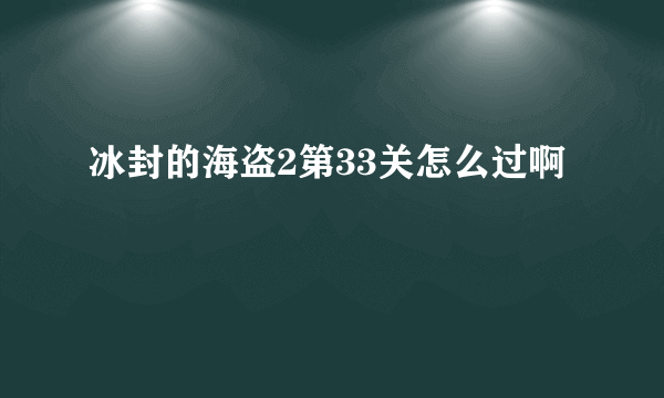 冰封的海盗2第33关怎么过啊