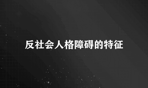 反社会人格障碍的特征