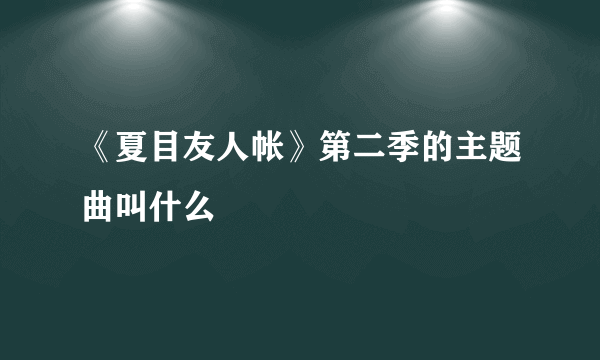 《夏目友人帐》第二季的主题曲叫什么