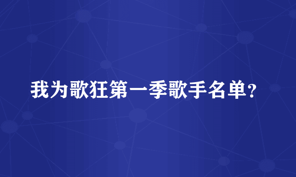 我为歌狂第一季歌手名单？