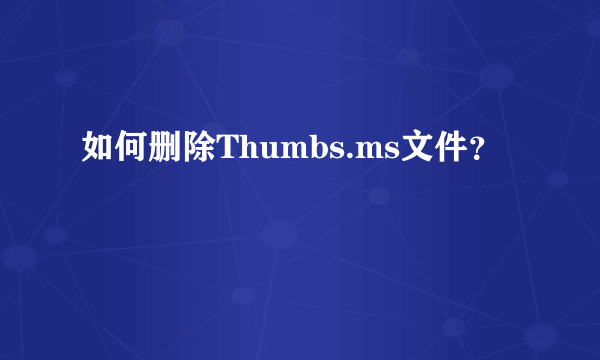 如何删除Thumbs.ms文件？