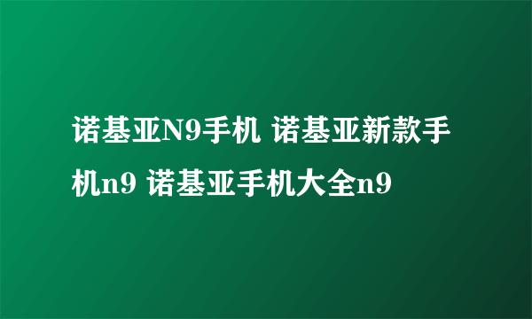 诺基亚N9手机 诺基亚新款手机n9 诺基亚手机大全n9