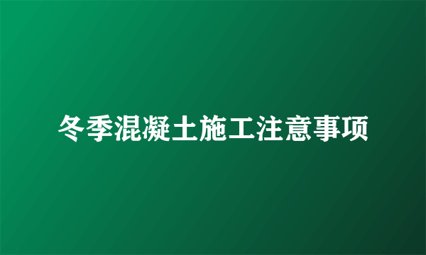 冬季混凝土施工注意事项