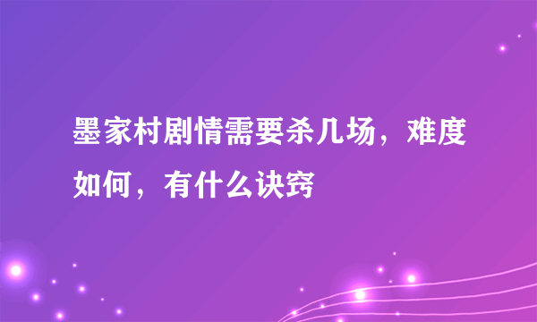 墨家村剧情需要杀几场，难度如何，有什么诀窍