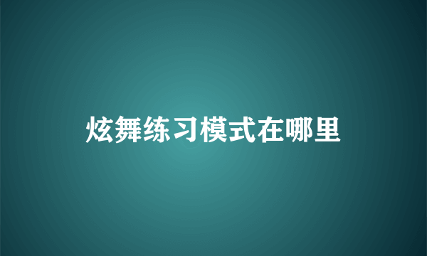 炫舞练习模式在哪里