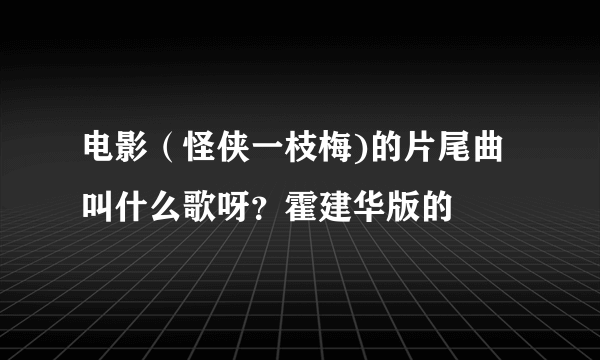 电影（怪侠一枝梅)的片尾曲叫什么歌呀？霍建华版的