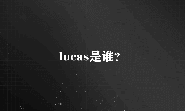 lucas是谁？