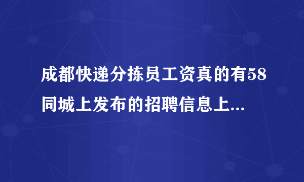 成都快递分拣员工资真的有58同城上发布的招聘信息上那么高的工资吗？