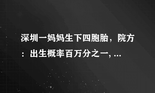 深圳一妈妈生下四胞胎，院方：出生概率百万分之一, 你怎么看？