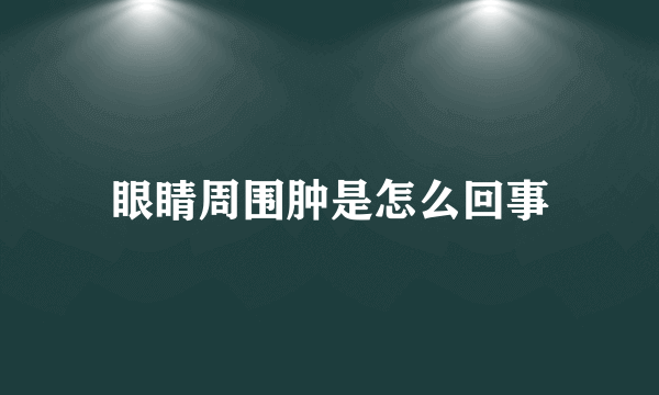 眼睛周围肿是怎么回事