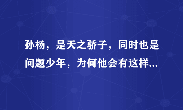 孙杨，是天之骄子，同时也是问题少年，为何他会有这样的评价？