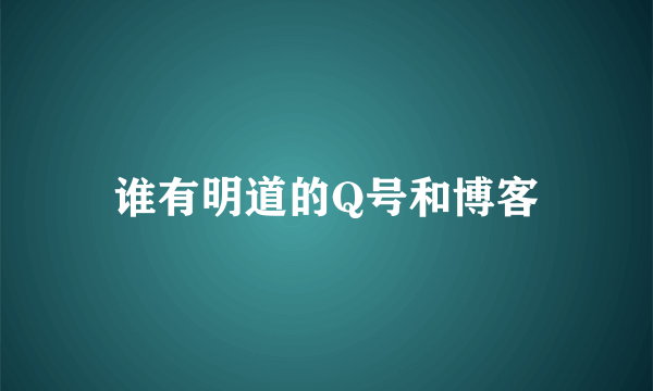 谁有明道的Q号和博客