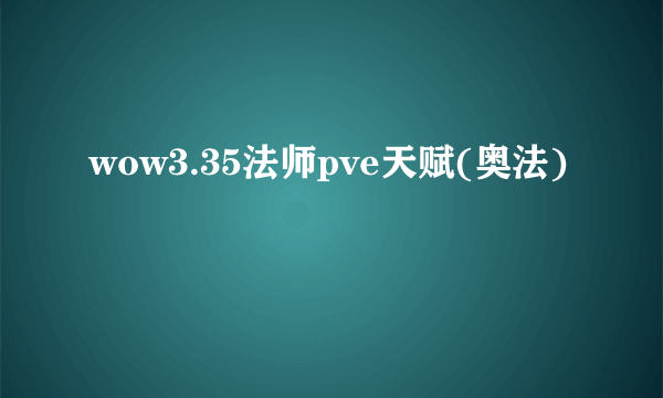 wow3.35法师pve天赋(奥法)