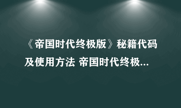 《帝国时代终极版》秘籍代码及使用方法 帝国时代终极版作弊码大全