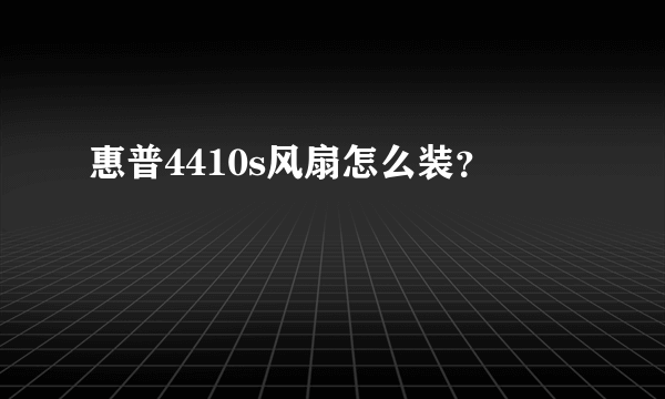 惠普4410s风扇怎么装？