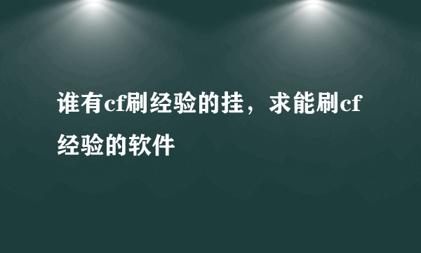 谁有cf刷经验的挂，求能刷cf经验的软件