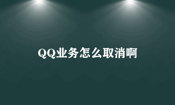 QQ业务怎么取消啊