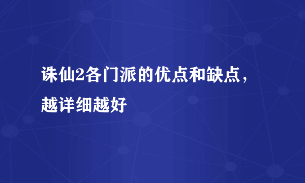 诛仙2各门派的优点和缺点，越详细越好