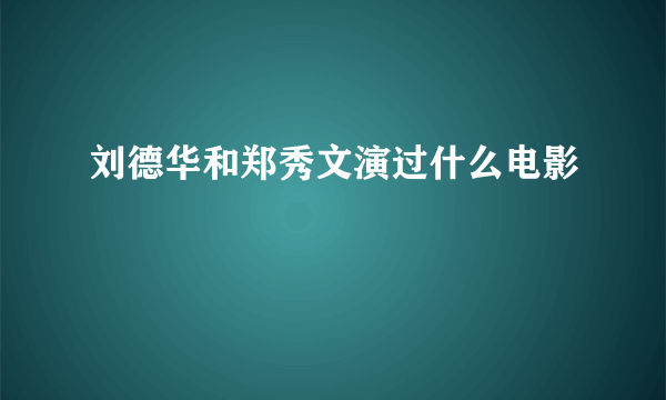 刘德华和郑秀文演过什么电影