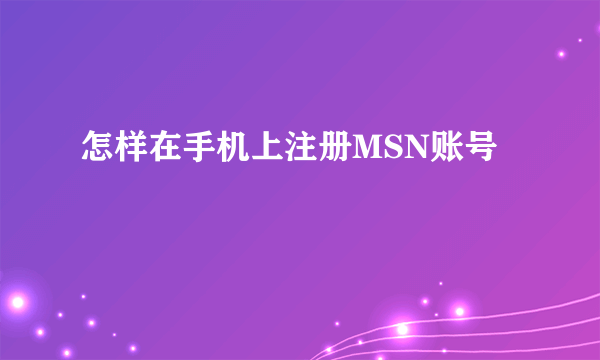 怎样在手机上注册MSN账号