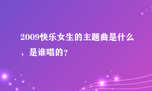 2009快乐女生的主题曲是什么，是谁唱的？