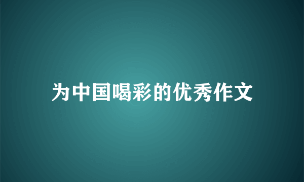 为中国喝彩的优秀作文