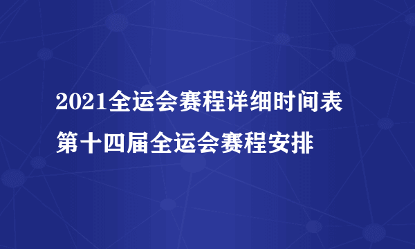 2021全运会赛程详细时间表 第十四届全运会赛程安排