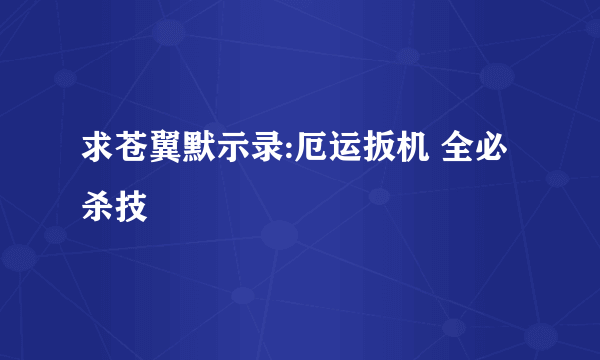 求苍翼默示录:厄运扳机 全必杀技