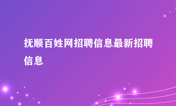 抚顺百姓网招聘信息最新招聘信息