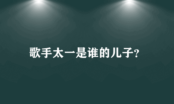 歌手太一是谁的儿子？